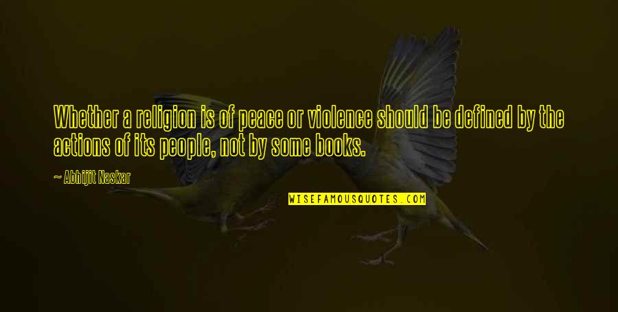 We Are Defined By Our Actions Not Our Words Quotes By Abhijit Naskar: Whether a religion is of peace or violence