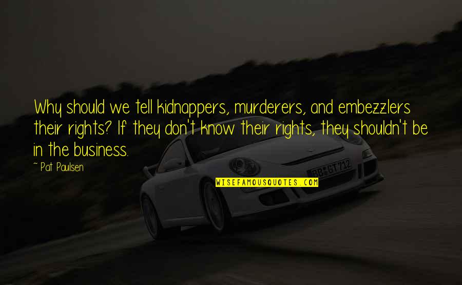 We Are Defined By Our Actions Not Our Words Quotes By Pat Paulsen: Why should we tell kidnappers, murderers, and embezzlers