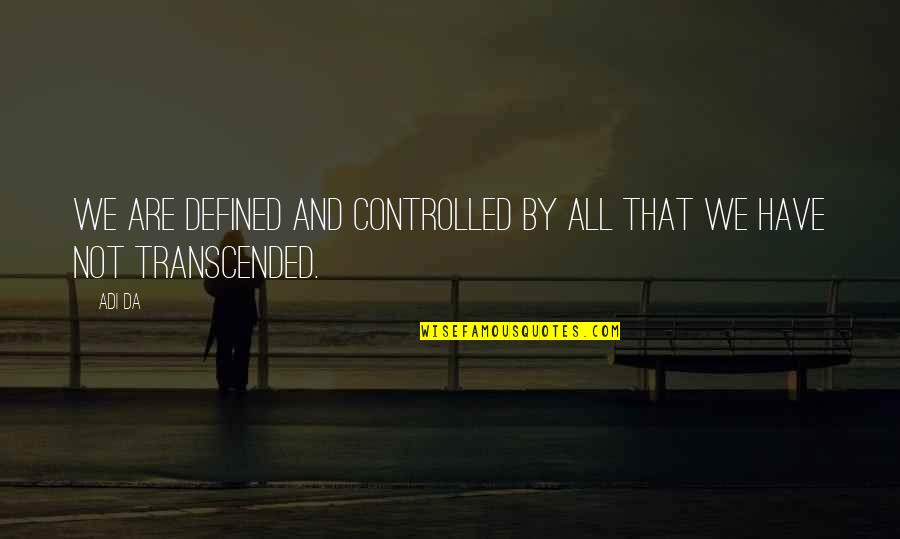 We Are Defined By Quotes By Adi Da: We are defined and controlled by all that
