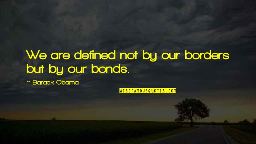 We Are Defined By Quotes By Barack Obama: We are defined not by our borders but