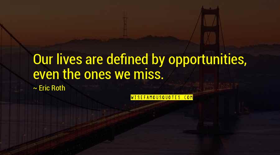 We Are Defined By Quotes By Eric Roth: Our lives are defined by opportunities, even the