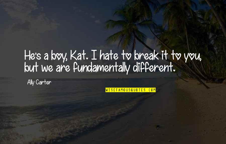We Are Different But Quotes By Ally Carter: He's a boy, Kat. I hate to break
