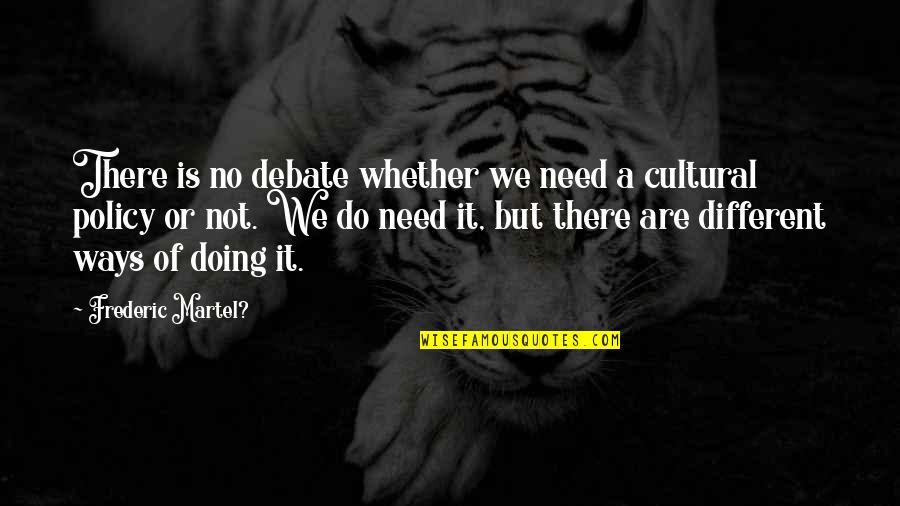 We Are Different But Quotes By Frederic Martel?: There is no debate whether we need a