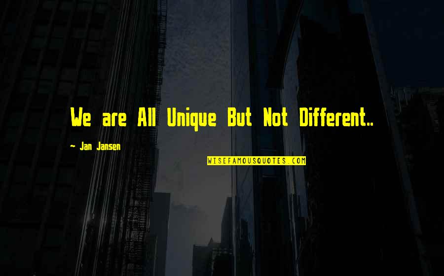 We Are Different But Quotes By Jan Jansen: We are All Unique But Not Different..