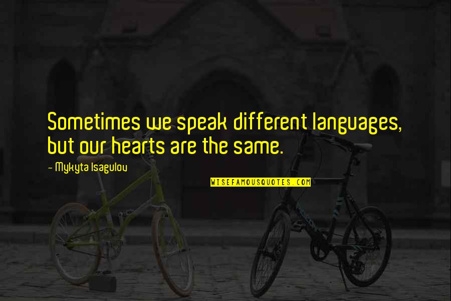 We Are Different But Quotes By Mykyta Isagulov: Sometimes we speak different languages, but our hearts