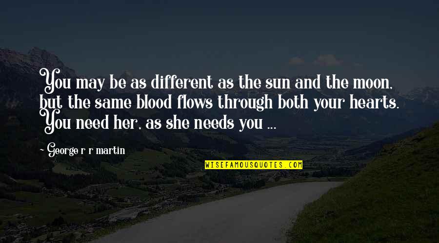 We Are Different But The Same Quotes By George R R Martin: You may be as different as the sun We Are Different But The Same Quotes By George R R Martin: You may be as different as the sun