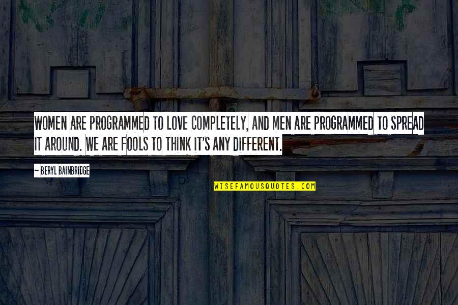 We Are Different Love Quotes By Beryl Bainbridge: Women are programmed to love completely, and men We Are Different Love Quotes By Beryl Bainbridge: Women are programmed to love completely, and men