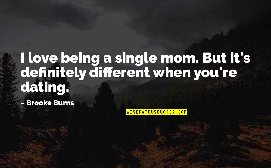 We Are Different Love Quotes By Brooke Burns: I love being a single mom. But it's