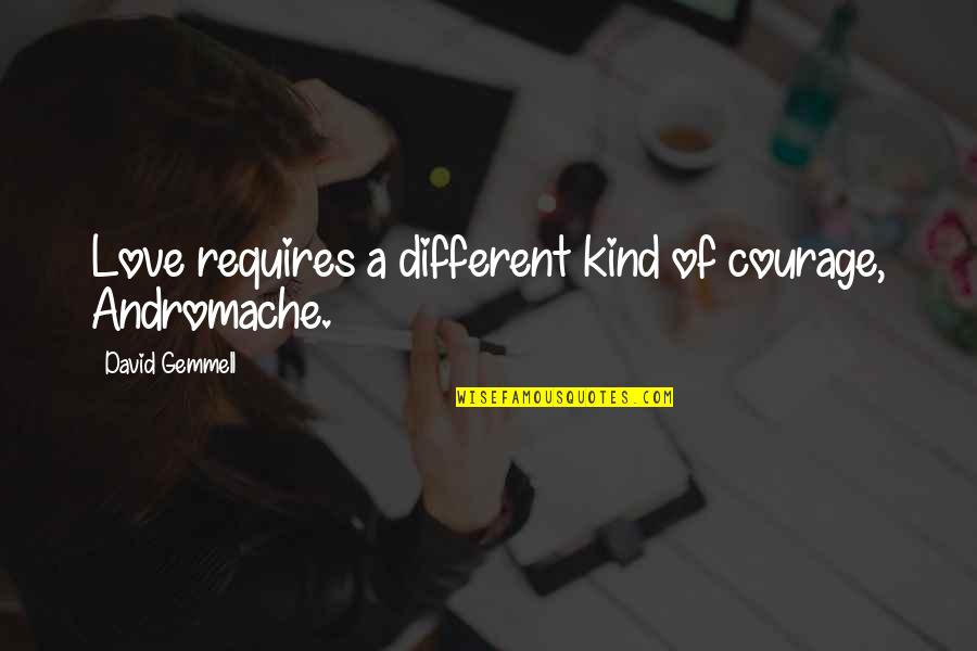 We Are Different Love Quotes By David Gemmell: Love requires a different kind of courage, Andromache. We Are Different Love Quotes By David Gemmell: Love requires a different kind of courage, Andromache.