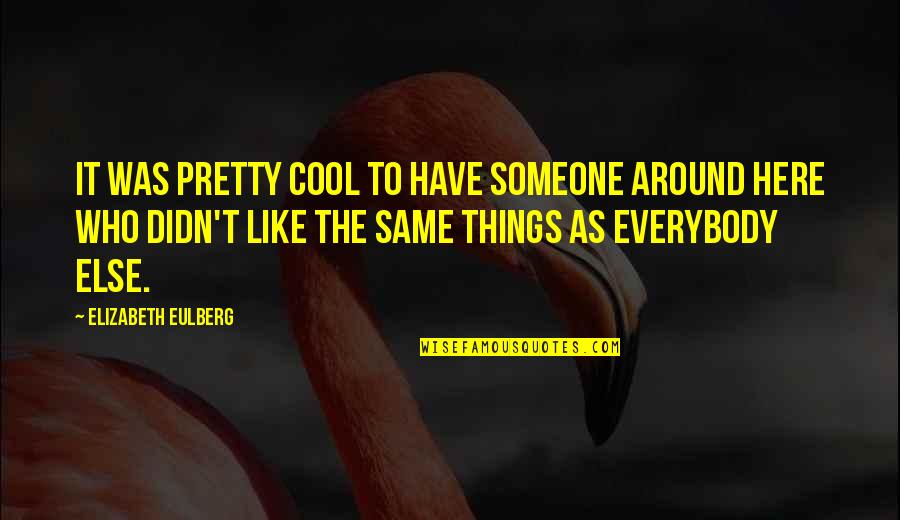 We Are Different Love Quotes By Elizabeth Eulberg: It was pretty cool to have someone around We Are Different Love Quotes By Elizabeth Eulberg: It was pretty cool to have someone around