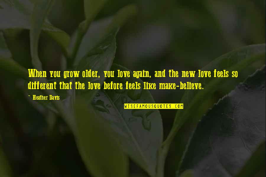 We Are Different Love Quotes By Heather Davis: When you grow older, you love again, and We Are Different Love Quotes By Heather Davis: When you grow older, you love again, and