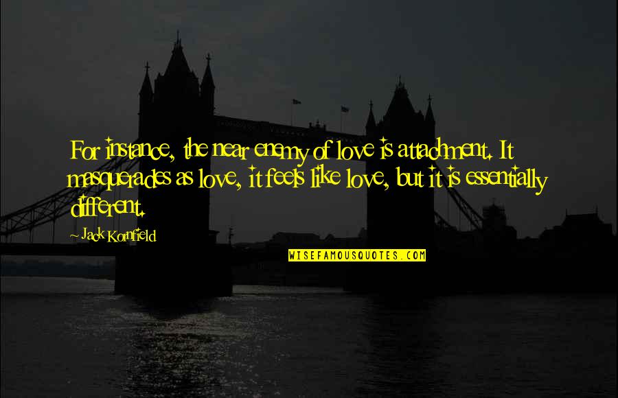 We Are Different Love Quotes By Jack Kornfield: For instance, the near enemy of love is We Are Different Love Quotes By Jack Kornfield: For instance, the near enemy of love is