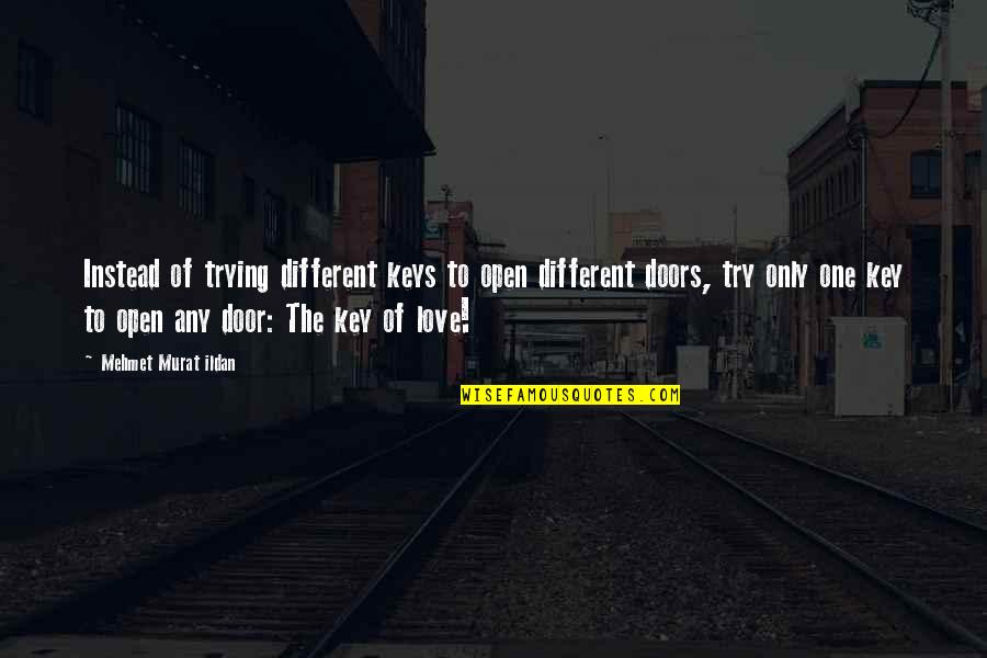 We Are Different Love Quotes By Mehmet Murat Ildan: Instead of trying different keys to open different We Are Different Love Quotes By Mehmet Murat Ildan: Instead of trying different keys to open different