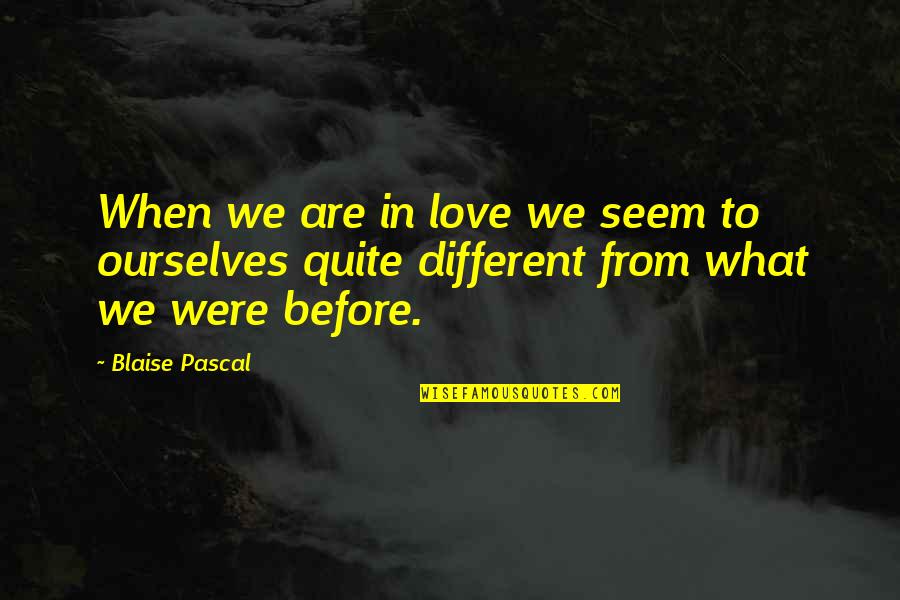 We Are Different Quotes By Blaise Pascal: When we are in love we seem to