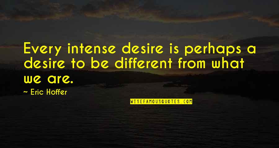 We Are Different Quotes By Eric Hoffer: Every intense desire is perhaps a desire to
