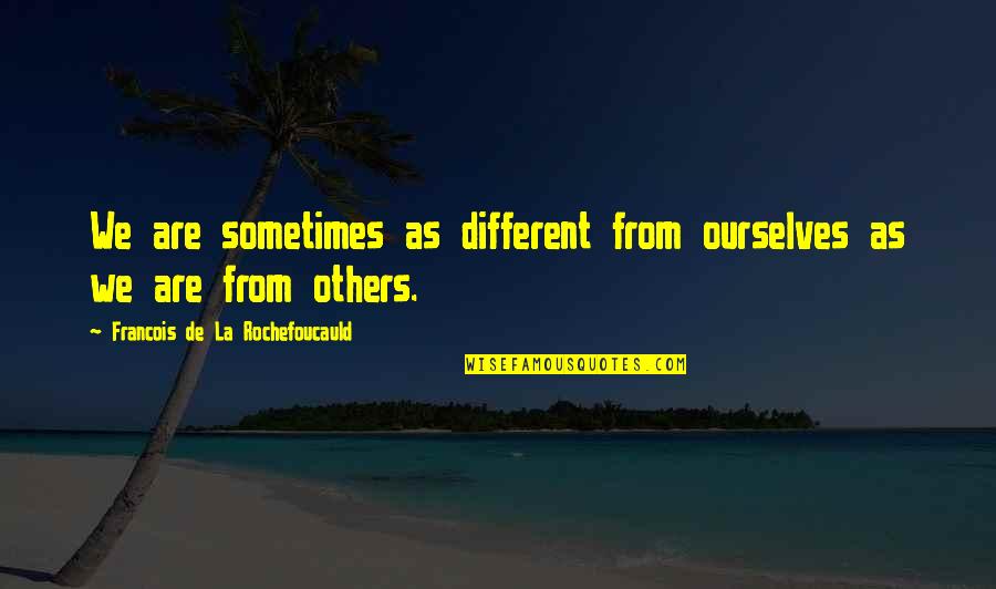 We Are Different Quotes By Francois De La Rochefoucauld: We are sometimes as different from ourselves as