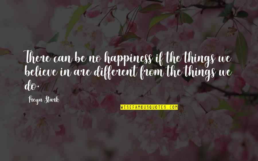 We Are Different Quotes By Freya Stark: There can be no happiness if the things