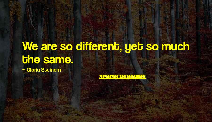 We Are Different Quotes By Gloria Steinem: We are so different, yet so much the