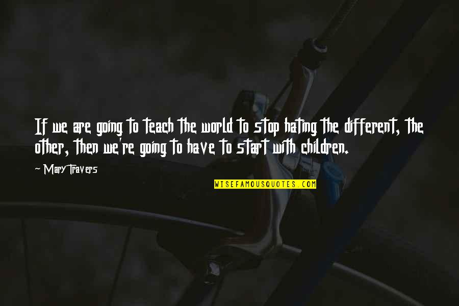 We Are Different Quotes By Mary Travers: If we are going to teach the world