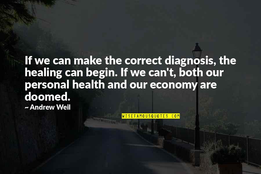 We Are Doomed Quotes By Andrew Weil: If we can make the correct diagnosis, the