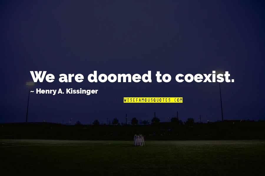 We Are Doomed Quotes By Henry A. Kissinger: We are doomed to coexist.