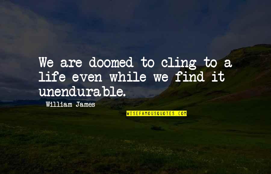 We Are Doomed Quotes By William James: We are doomed to cling to a life