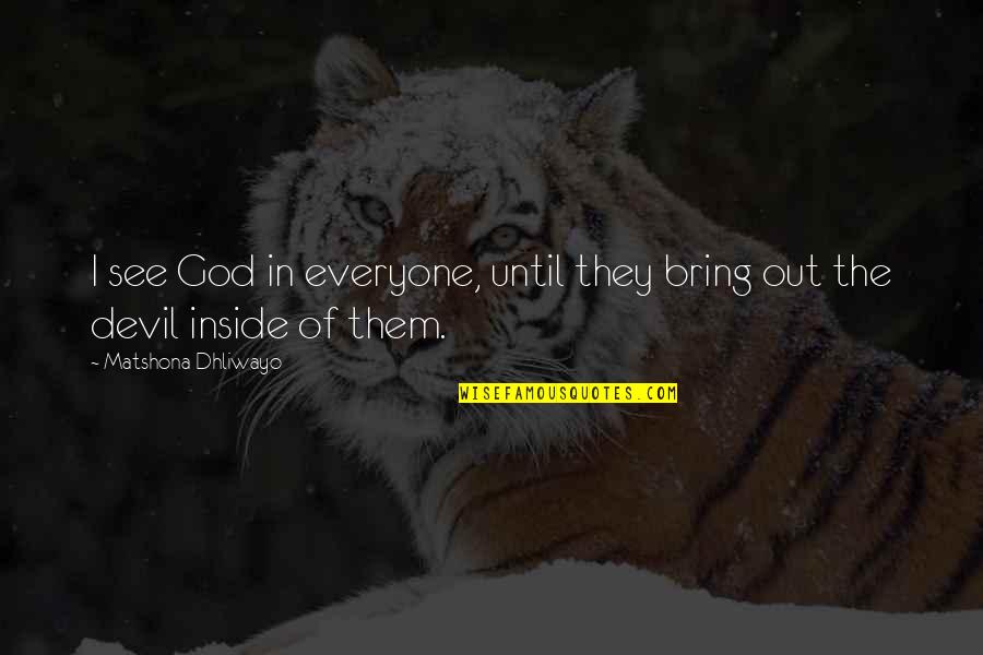 We Are Each Our Own Devil Quote Quotes By Matshona Dhliwayo: I see God in everyone, until they bring We Are Each Our Own Devil Quote Quotes By Matshona Dhliwayo: I see God in everyone, until they bring