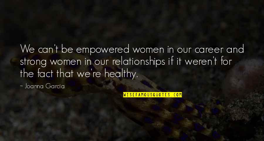 We Are Empowered Quotes By Joanna Garcia: We can't be empowered women in our career