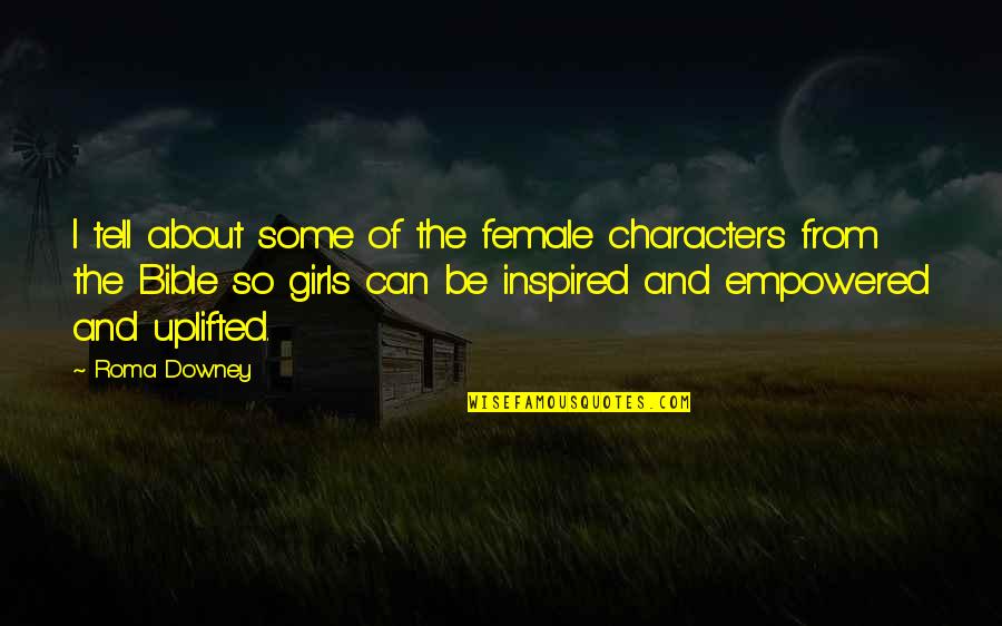 We Are Empowered Quotes By Roma Downey: I tell about some of the female characters