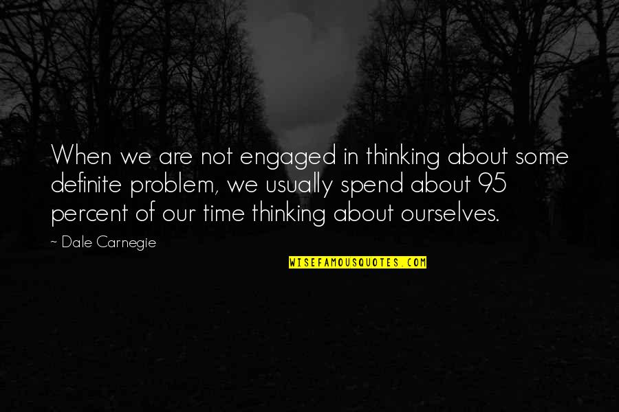 We Are Engaged Quotes By Dale Carnegie: When we are not engaged in thinking about
