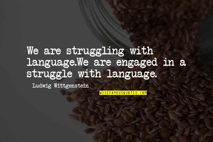 We Are Engaged Quotes By Ludwig Wittgenstein: We are struggling with language.We are engaged in