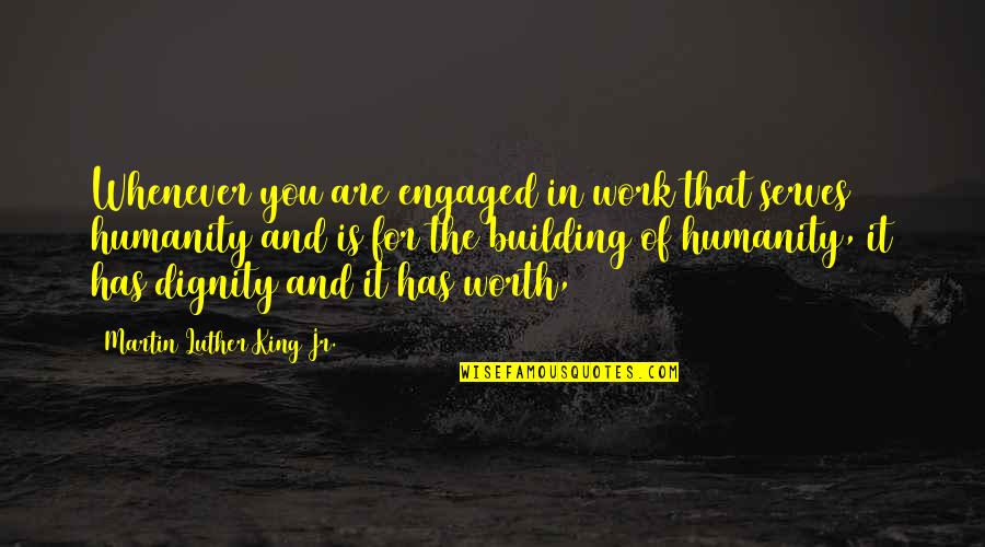 We Are Engaged Quotes By Martin Luther King Jr.: Whenever you are engaged in work that serves