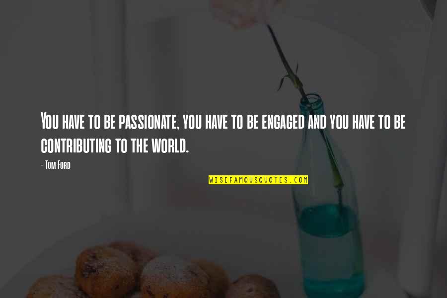 We Are Engaged Quotes By Tom Ford: You have to be passionate, you have to