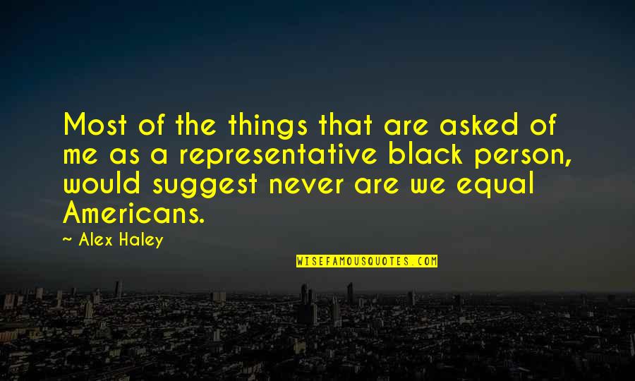 We Are Equal Quotes By Alex Haley: Most of the things that are asked of