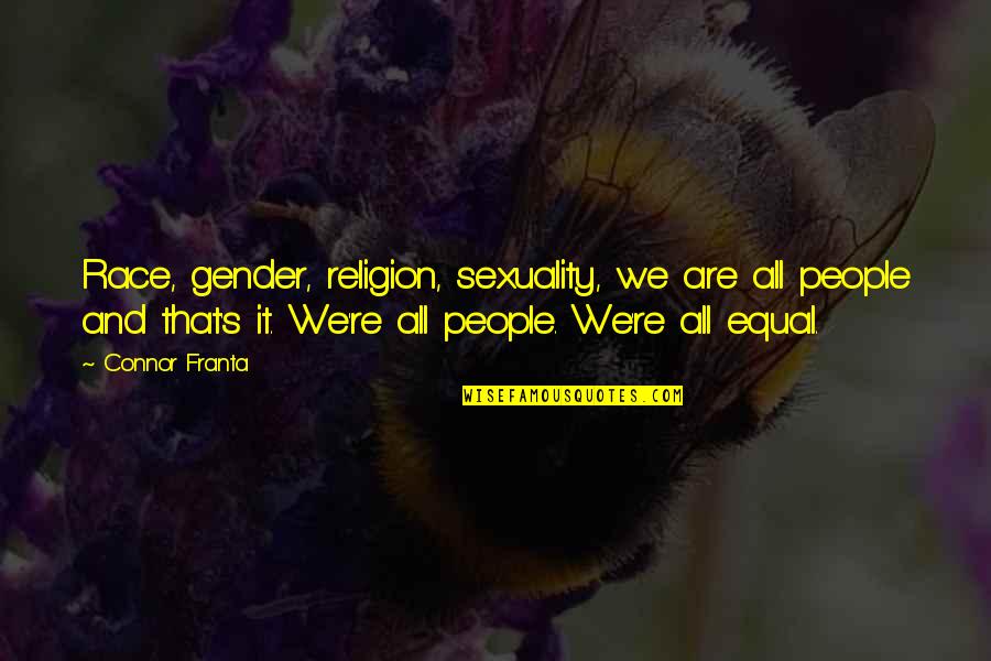 We Are Equal Quotes By Connor Franta: Race, gender, religion, sexuality, we are all people