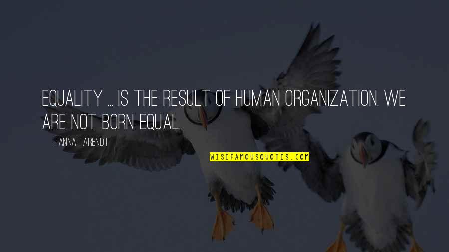 We Are Equal Quotes By Hannah Arendt: Equality ... is the result of human organization.