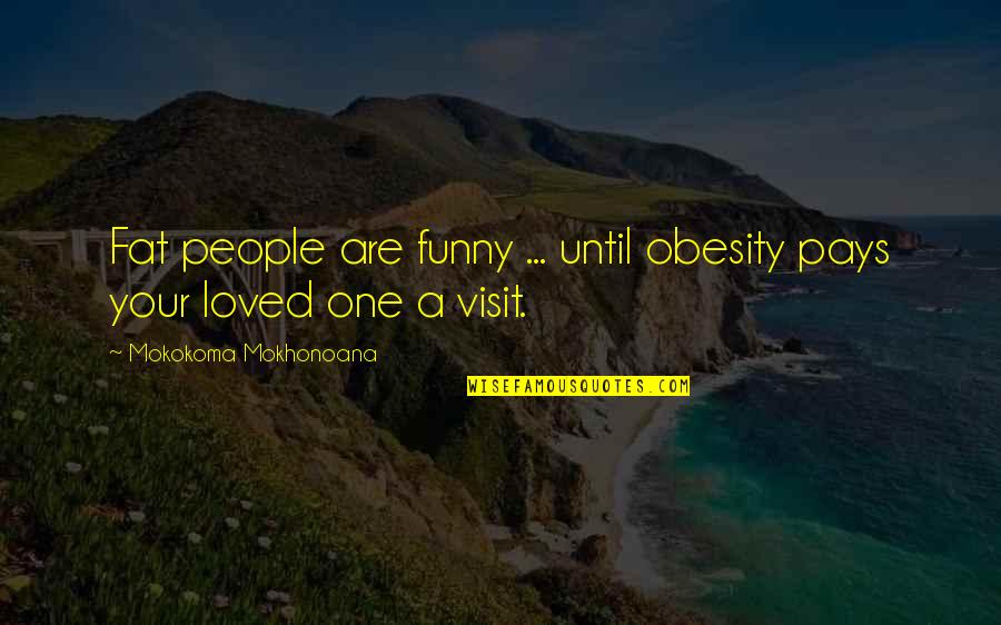 We Are Family Funny Quotes By Mokokoma Mokhonoana: Fat people are funny ... until obesity pays