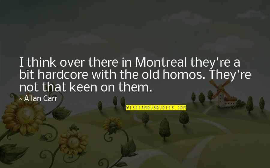We Are Family Memorable Quotes By Allan Carr: I think over there in Montreal they're a