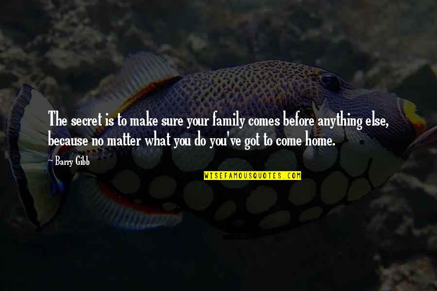 We Are Family No Matter What Quotes By Barry Gibb: The secret is to make sure your family