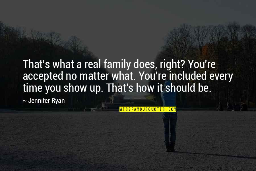 We Are Family No Matter What Quotes By Jennifer Ryan: That's what a real family does, right? You're