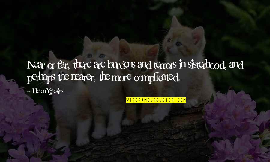 We Are Far But Near Quotes By Helen Yglesias: Near or far, there are burdens and terrors