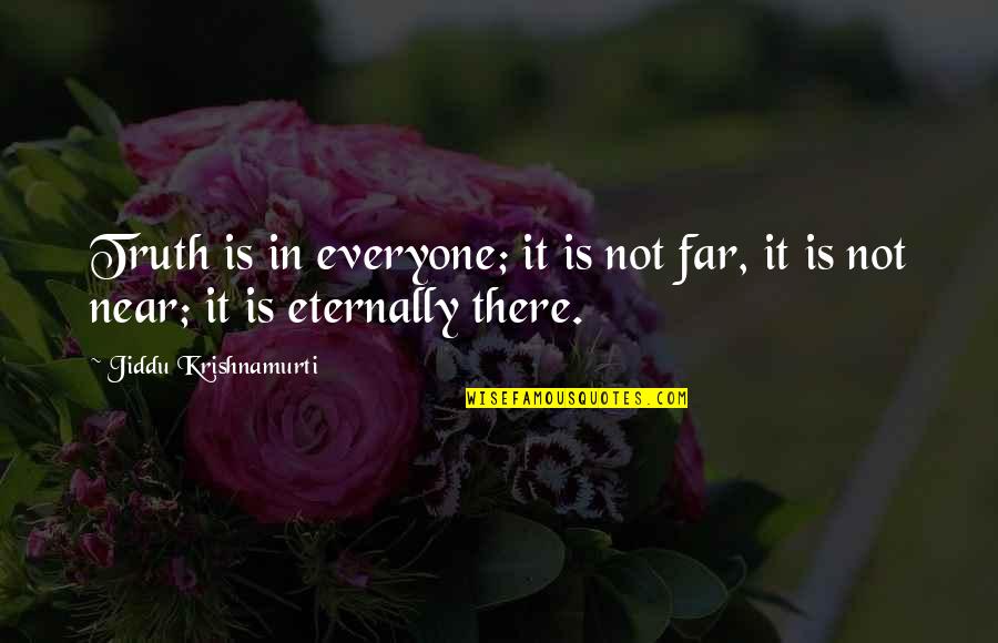 We Are Far But Near Quotes By Jiddu Krishnamurti: Truth is in everyone; it is not far,