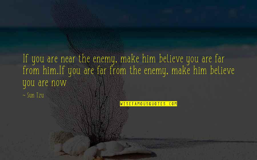 We Are Far But Near Quotes By Sun Tzu: If you are near the enemy, make him