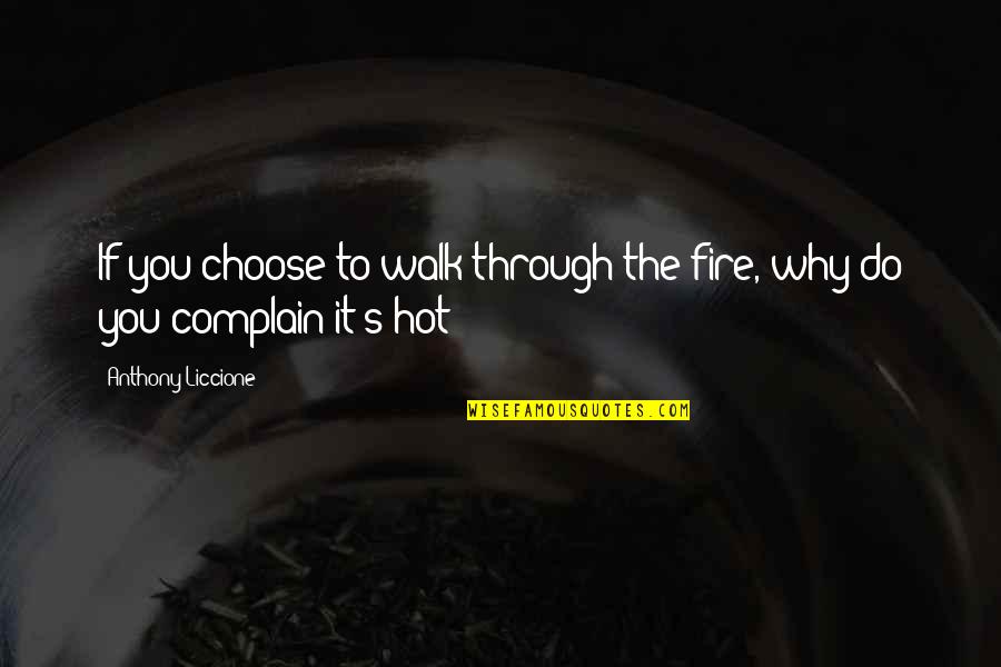 We Are Free To Choose Quotes By Anthony Liccione: If you choose to walk through the fire,