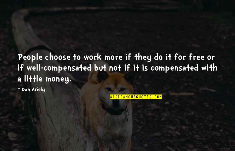 We Are Free To Choose Quotes By Dan Ariely: People choose to work more if they do