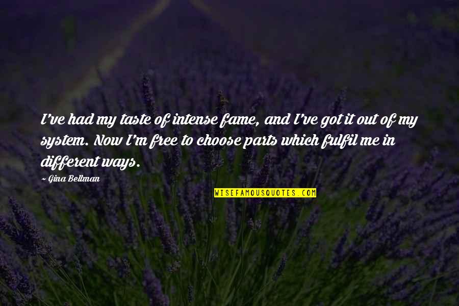 We Are Free To Choose Quotes By Gina Bellman: I've had my taste of intense fame, and