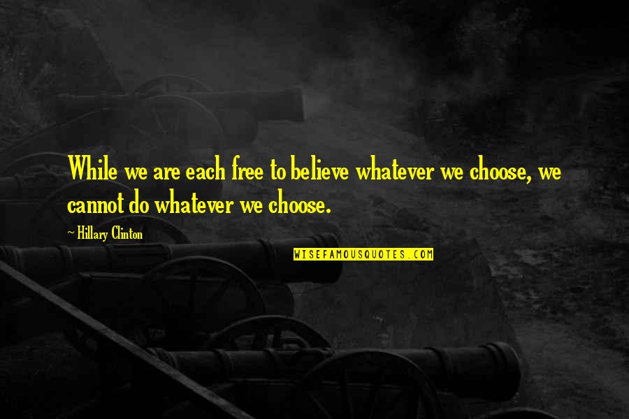 We Are Free To Choose Quotes By Hillary Clinton: While we are each free to believe whatever