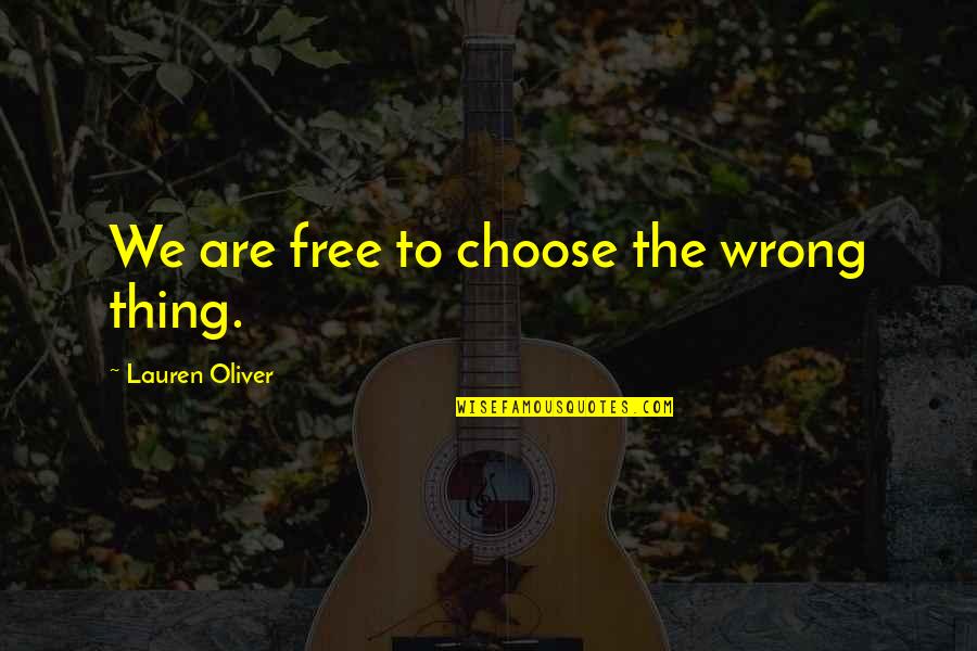 We Are Free To Choose Quotes By Lauren Oliver: We are free to choose the wrong thing.