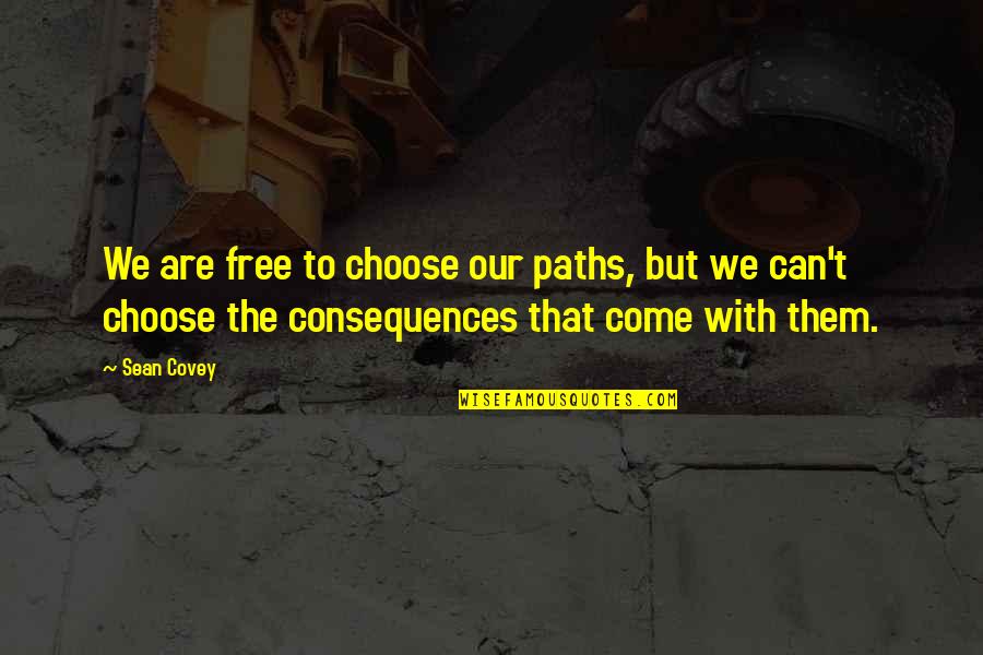 We Are Free To Choose Quotes By Sean Covey: We are free to choose our paths, but