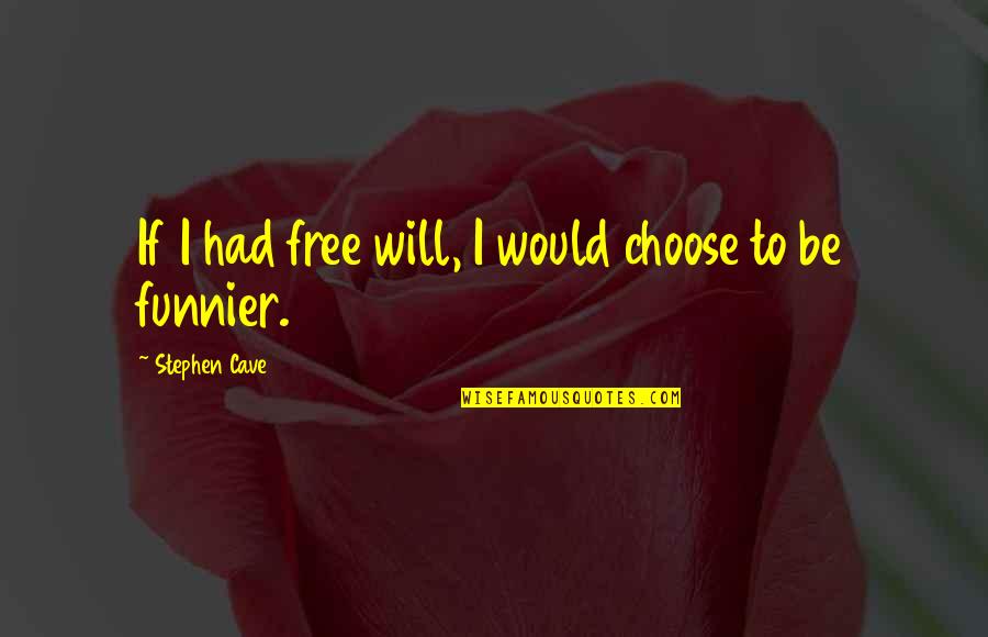 We Are Free To Choose Quotes By Stephen Cave: If I had free will, I would choose